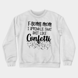 F-Bomb Mom I Sprinkle That Like Confetti Crewneck Sweatshirt